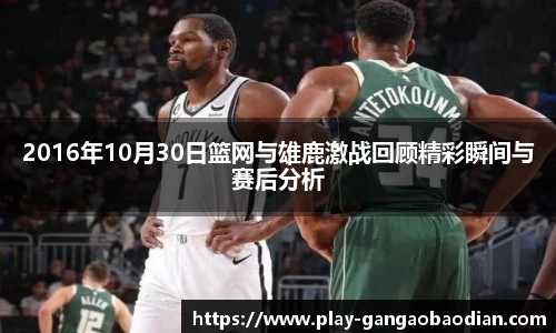 2016年10月30日篮网与雄鹿激战回顾精彩瞬间与赛后分析