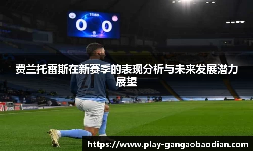 费兰托雷斯在新赛季的表现分析与未来发展潜力展望